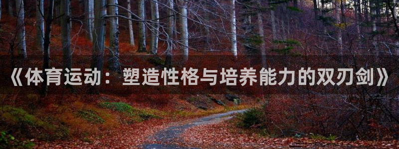oety欧亿体育官网下载:《体育运动:塑造性格与培养能力的双