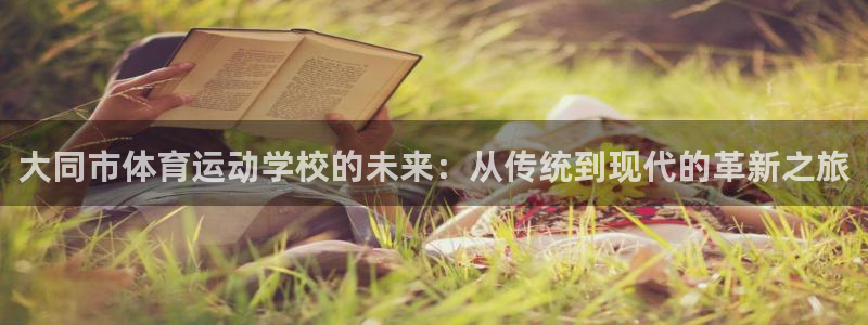 欧亿体育官方正版app集团官网首页网址:大同市体育运动学校的